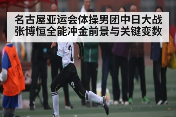 名古屋亚运会体操男团中日大战 张博恒全能冲金前景与关键变数